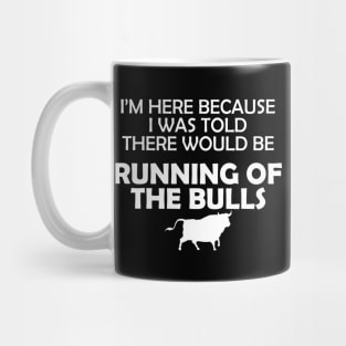 Running of the bulls - I was here because I was told there would be Mug